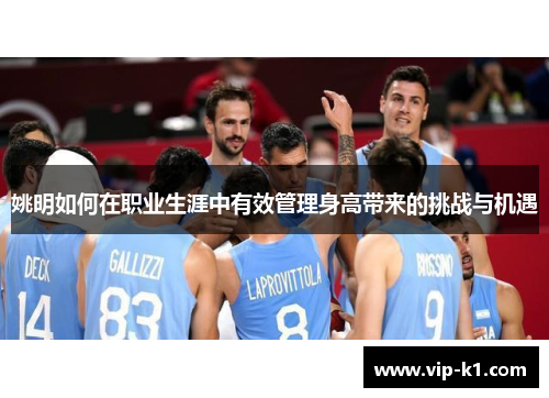 姚明如何在职业生涯中有效管理身高带来的挑战与机遇