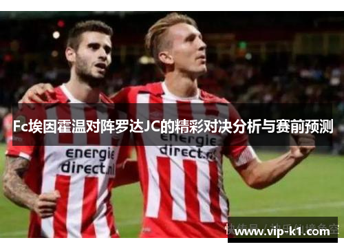 Fc埃因霍温对阵罗达JC的精彩对决分析与赛前预测
