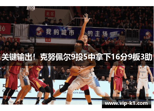 关键输出！克努佩尔9投5中拿下16分9板3助